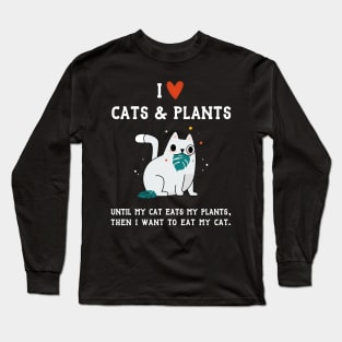 I Love Cats and Plants - Until My Cat Eats My Plants Long Sleeve T-Shirt